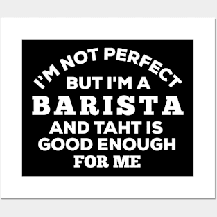 I'm Not Perfect But I'm A Barista And That Is Good Enough For Me Posters and Art